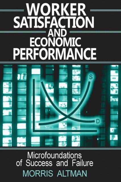 Morris Altman - Worker Satisfaction and Economic Performance, E-bok