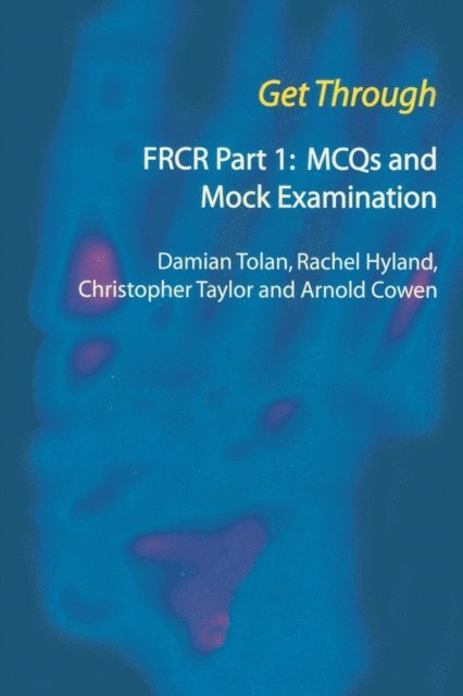 Arnold Cowen, Chris Taylor, Rachel Hyland, Damian Tolan - Get Through FRCR Part 1: MCQs and Mock Examination, E-bok