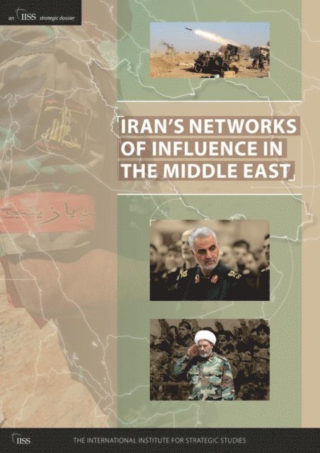 The International Institute for Strategic (IISS) Studies - Iran's Networks of Influence in the Middle East, E-bok