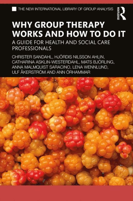 Ann Orhammar, Ulf Akerstrom, Lena Wennlund, Anna Malmquist Saracino, Mats Bjorling, Catharina Asklin-Westerdahl, Hjordis Nilsson Ahlin, Christer Sandahl - Why Group Therapy Works and How to Do It, E-bok