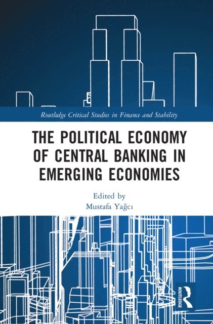 Mustafa Yagci - Political Economy of Central Banking in Emerging Economies, E-bok