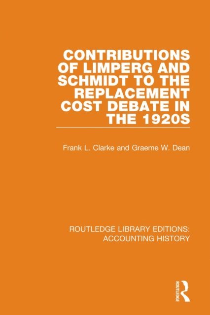 Frank L. Clarke, Graeme W. Dean - Contributions of Limperg and Schmidt to the Replacement Cost Debate in the 1920s, E-bok