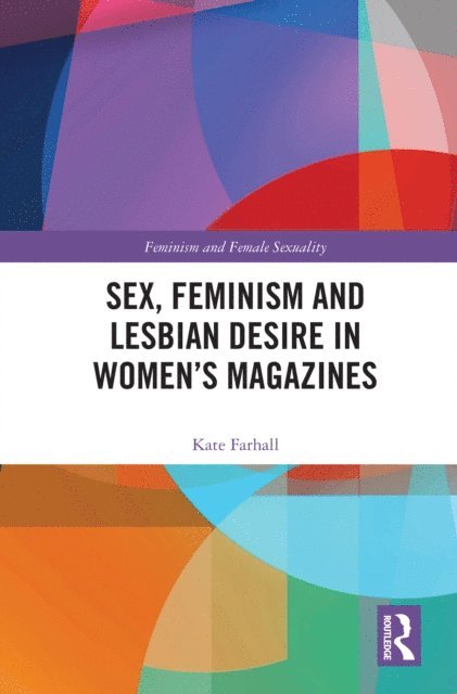 Kate Farhall - Sex, Feminism and Lesbian Desire in Womena  s Magazines, E-bok