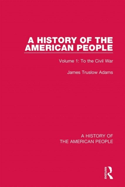 James Truslow Adams - History of the American People, E-bok