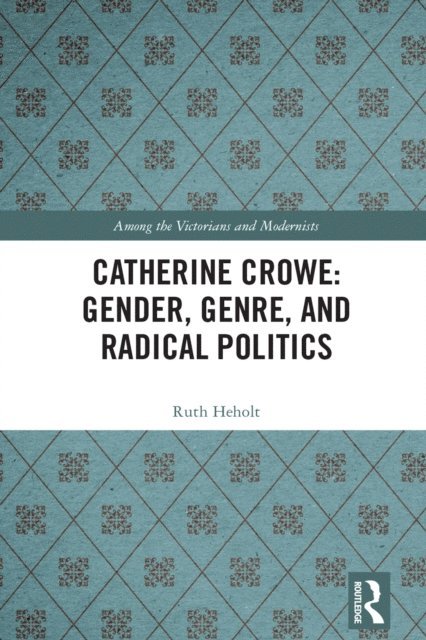 Ruth Heholt - Catherine Crowe: Gender, Genre, and Radical Politics, E-bok