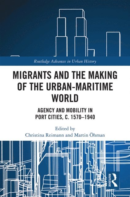 Martin Ohman, Christina Reimann - Migrants and the Making of the Urban-Maritime World, E-bok