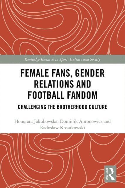 Radoslaw Kossakowski, Dominik Antonowicz, Honorata Jakubowska - Female Fans, Gender Relations and Football Fandom, E-bok