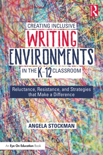 Angela Stockman - Creating Inclusive Writing Environments in the K-12 Classroom, E-bok