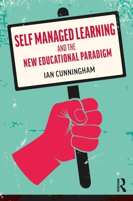 Ian Cunningham - Self Managed Learning and the New Educational Paradigm, E-bok