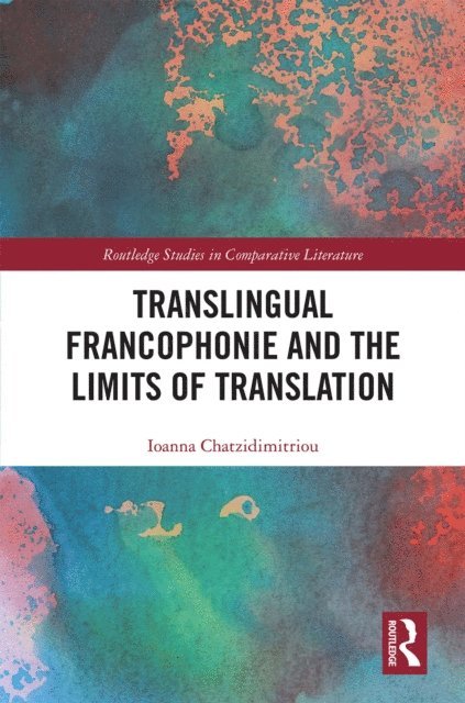 Ioanna Chatzidimitriou - Translingual Francophonie and the Limits of Translation, E-bok