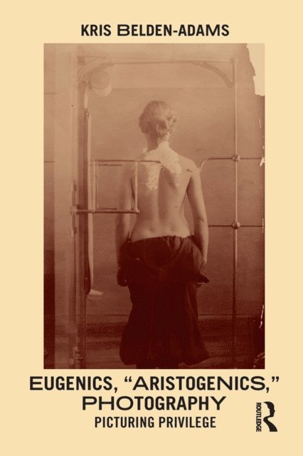 Kris Belden-Adams - Eugenics, 'Aristogenics', Photography, E-bok