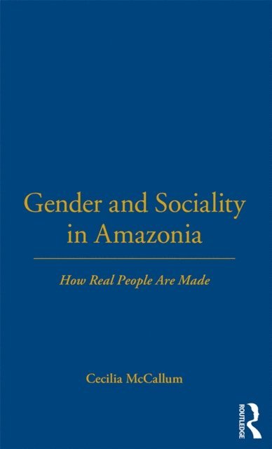 Cecilia McCallum - Gender and Sociality in Amazonia, E-bok