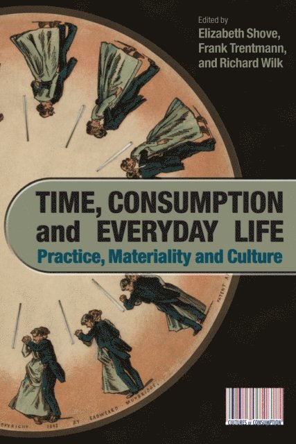 Richard Wilk, Frank Trentmann, Elizabeth Shove - Time, Consumption and Everyday Life, E-bok