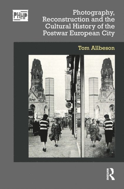 Tom Allbeson - Photography, Reconstruction and the Cultural History of the Postwar European City, E-bok