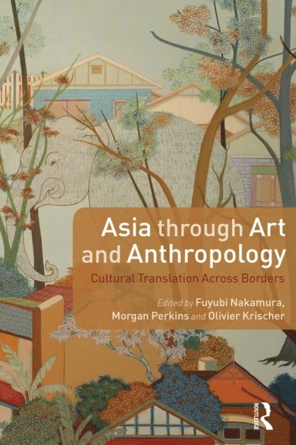 Olivier Krischer, Morgan Perkins, Fuyubi Nakamura - Asia through Art and Anthropology, E-bok