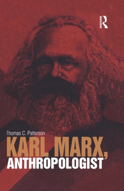 Thomas C. Patterson - Karl Marx, Anthropologist, E-bok