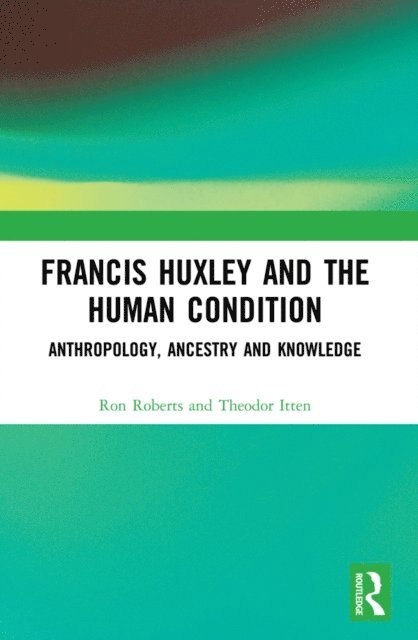 Theodor Itten, Ron Roberts - Francis Huxley and the Human Condition, E-bok