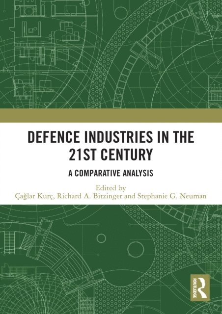 Stephanie G. Neuman, Richard A. Bitzinger, Caglar Kurc - Defence Industries in the 21st Century, E-bok