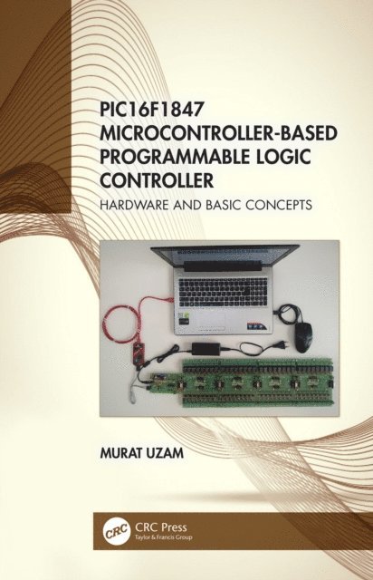 Murat Uzam - PIC16F1847 Microcontroller-Based Programmable Logic Controller, E-bok
