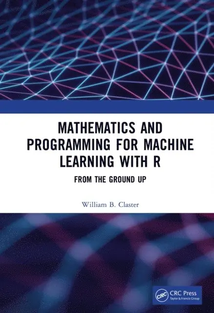William Claster - Mathematics and Programming for Machine Learning with R, E-bok. Tillgänglighet: Lägg i varukorg
