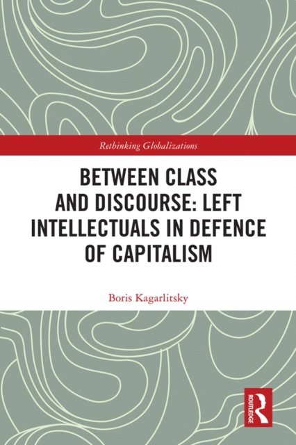 Boris Kagarlitsky - Between Class and Discourse: Left Intellectuals in Defence of Capitalism, E-bok