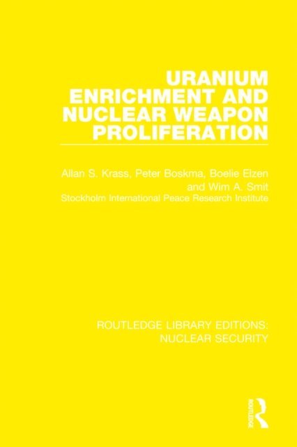 Stockholm International Peace Research Institute, Wim A. Smit, Boelie Elzen, Peter Boskma, Allan S. Krass - Uranium Enrichment and Nuclear Weapon Proliferation, E-bok