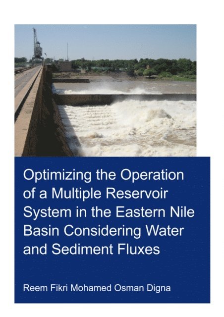 Reem Fikri Mohamed Osman Digna - Optimizing the Operation of a Multiple Reservoir System in the Eastern Nile Basin Considering Water and Sediment Fluxes, E-bok