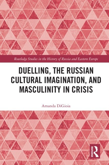 Amanda DiGioia - Duelling, the Russian Cultural Imagination, and Masculinity in Crisis, E-bok