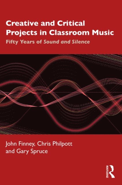 Gary Spruce, Chris Philpott, John Finney - Creative and Critical Projects in Classroom Music, E-bok