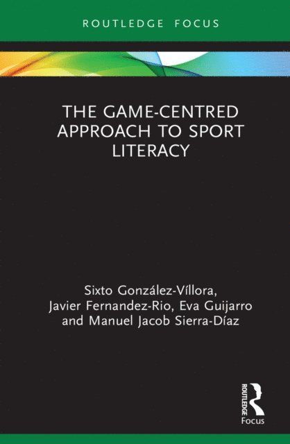 Manuel Jacob Sierra-Diaz, Eva Guijarro, Javier Fernandez-Rio, Sixto Gonzalez-Villora - Game-Centred Approach to Sport Literacy, E-bok