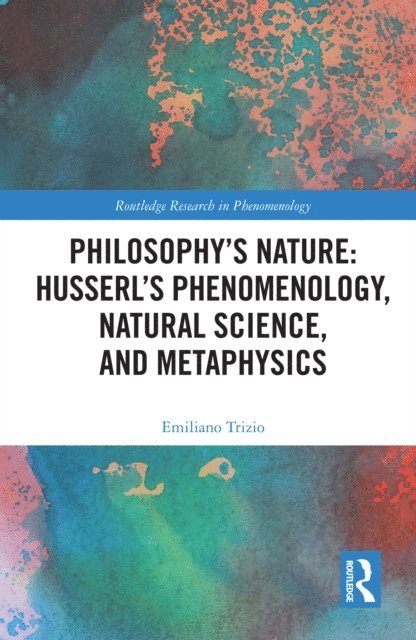 Emiliano Trizio - Philosophy's Nature: Husserl's Phenomenology, Natural Science, and Metaphysics, E-bok