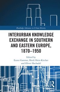 Interurban Knowledge Exchange in Southern and Eastern Europe, 1870?1950