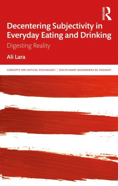 Ali Lara - Decentering Subjectivity in Everyday Eating and Drinking, E-bok
