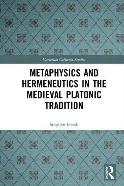 Stephen Gersh - Metaphysics and Hermeneutics in the Medieval Platonic Tradition, E-bok