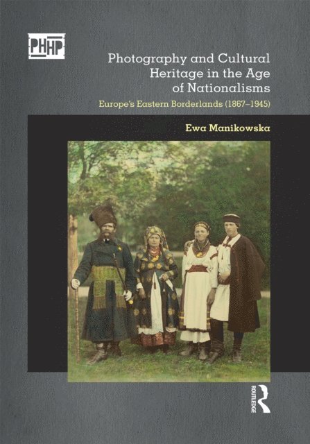 Ewa Manikowska - Photography and Cultural Heritage in the Age of Nationalisms, E-bok