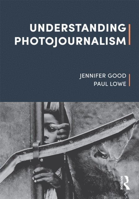 Paul Lowe, Jennifer Good - Understanding Photojournalism, E-bok