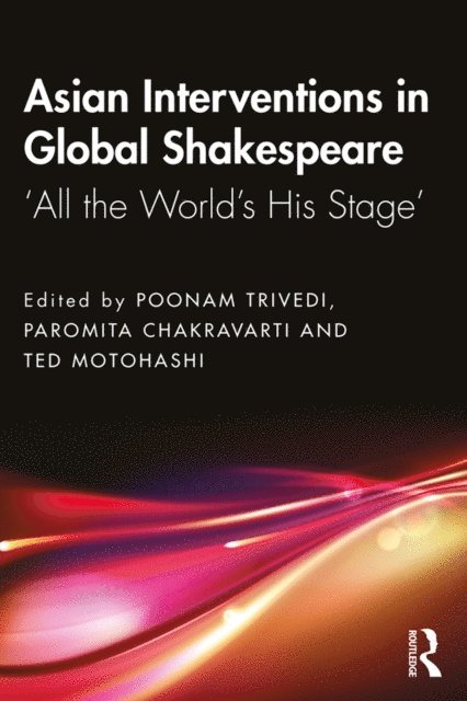 Ted Motohashi, Paromita Chakravarti, Poonam Trivedi - Asian Interventions in Global Shakespeare, E-bok