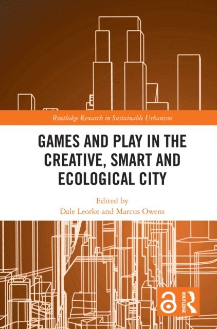 Marcus Owens, Dale Leorke - Games and Play in the Creative, Smart and Ecological City, E-bok