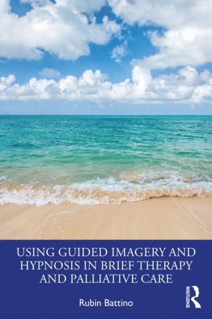 Rubin Battino - Using Guided Imagery and Hypnosis in Brief Therapy and Palliative Care, E-bok
