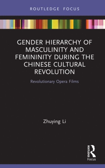 Zhuying Li - Gender Hierarchy of Masculinity and Femininity during the Chinese Cultural Revolution, E-bok