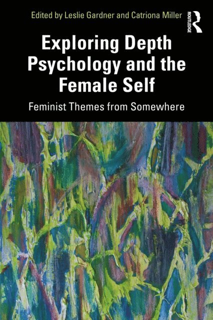 Catriona Miller, Leslie Gardner - Exploring Depth Psychology and the Female Self, E-bok