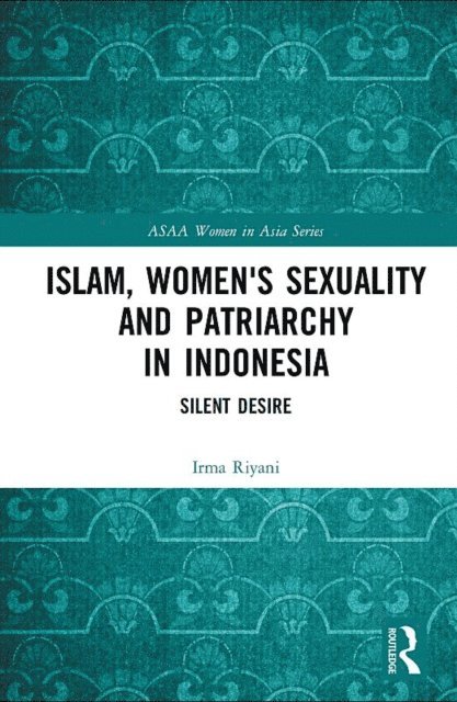 Irma Riyani - Islam, Women's Sexuality and Patriarchy in Indonesia, E-bok