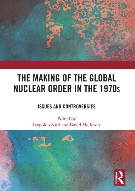 Leopoldo Nuti, David Holloway - Making of the Global Nuclear Order in the 1970s, E-bok