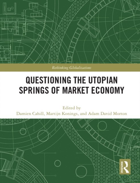 Adam David Morton, Martijn Konings, Damien Cahill - Questioning the Utopian Springs of Market Economy, E-bok