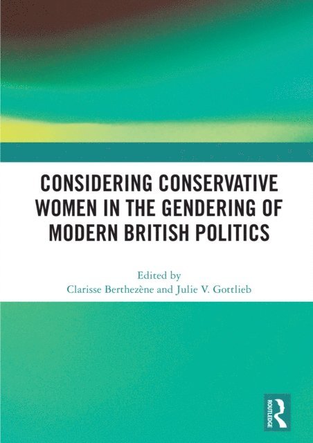 Julie V. Gottlieb, Clarisse Berthezene - Considering Conservative Women in the Gendering of Modern British Politics, E-bok