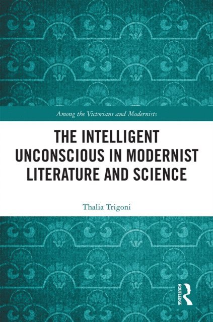 Thalia Trigoni - Intelligent Unconscious in Modernist Literature and Science, E-bok