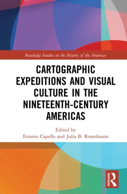Julia B. Rosenbaum, Ernesto Capello - Cartographic Expeditions and Visual Culture in the Nineteenth-Century Americas, E-bok
