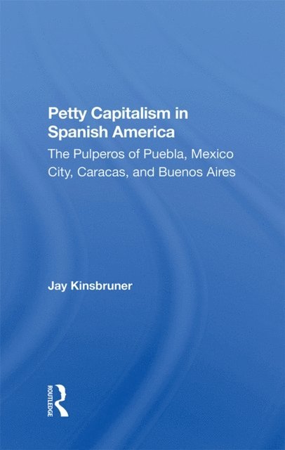 Jay Kinsbruner - Petty Capitalism In Spanish America, E-bok