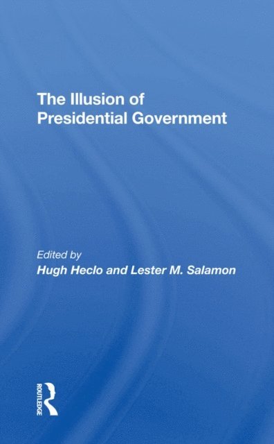 Lester M Salamon, Hugh Heclo - Illusion Of Presidential Government, E-bok