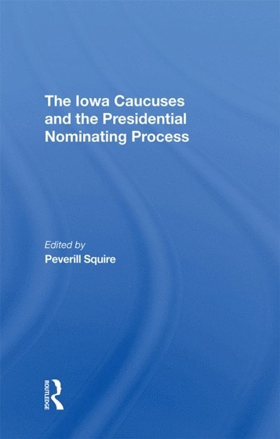 Peverill Squire - Iowa Caucuses And The Presidential Nominating Process, E-bok
